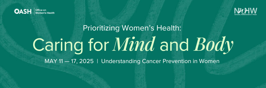 Banner image featuring a solid green background with organic line shapes. The text reads 'Prioritizing Women’s Health: Caring for Mind and Body May 11 – 17, 2025' Includes logos for OASH - Office on Women’s Health and NWHW.