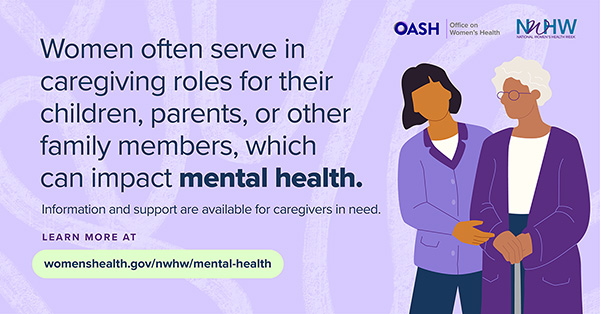 Women often serve in caregiving roles for their children, parents or other family members, which can impact mental health.